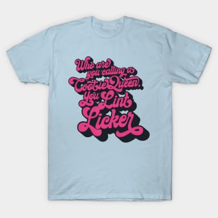 Who Are You Calling a Cootie Queen, You Lint Licker T-Shirt